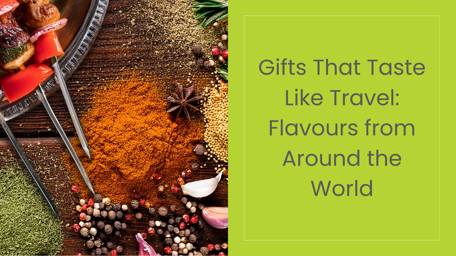 Gifts That Taste Like Travel: Flavours from Around the World